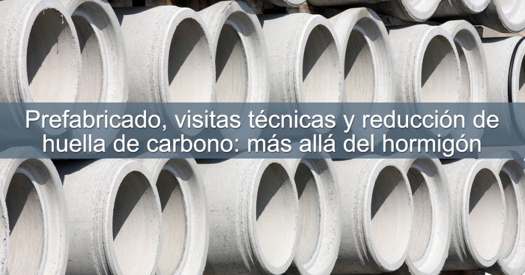 Prefabricado, visitas técnicas y reducción de huella de carbono: más allá del hormigón
