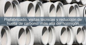 Prefabricado, visitas técnicas y reducción de huella de carbono: más allá del hormigón